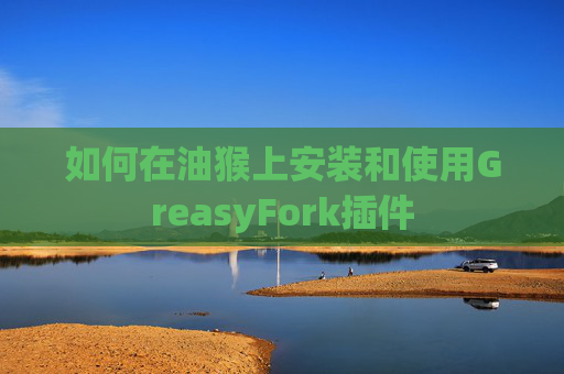 如何在油猴上安装和使用GreasyFork插件